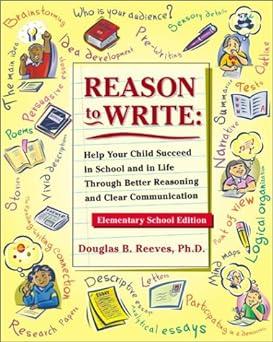 reason to write help your child succeed in school and life through better reasoning and clear communication