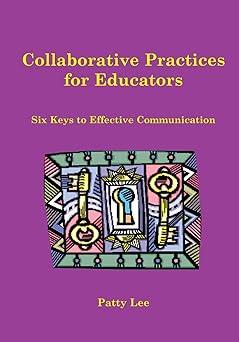 collaborative practices for educators six keys to effective communication 1st edition patty lee 1890455059,