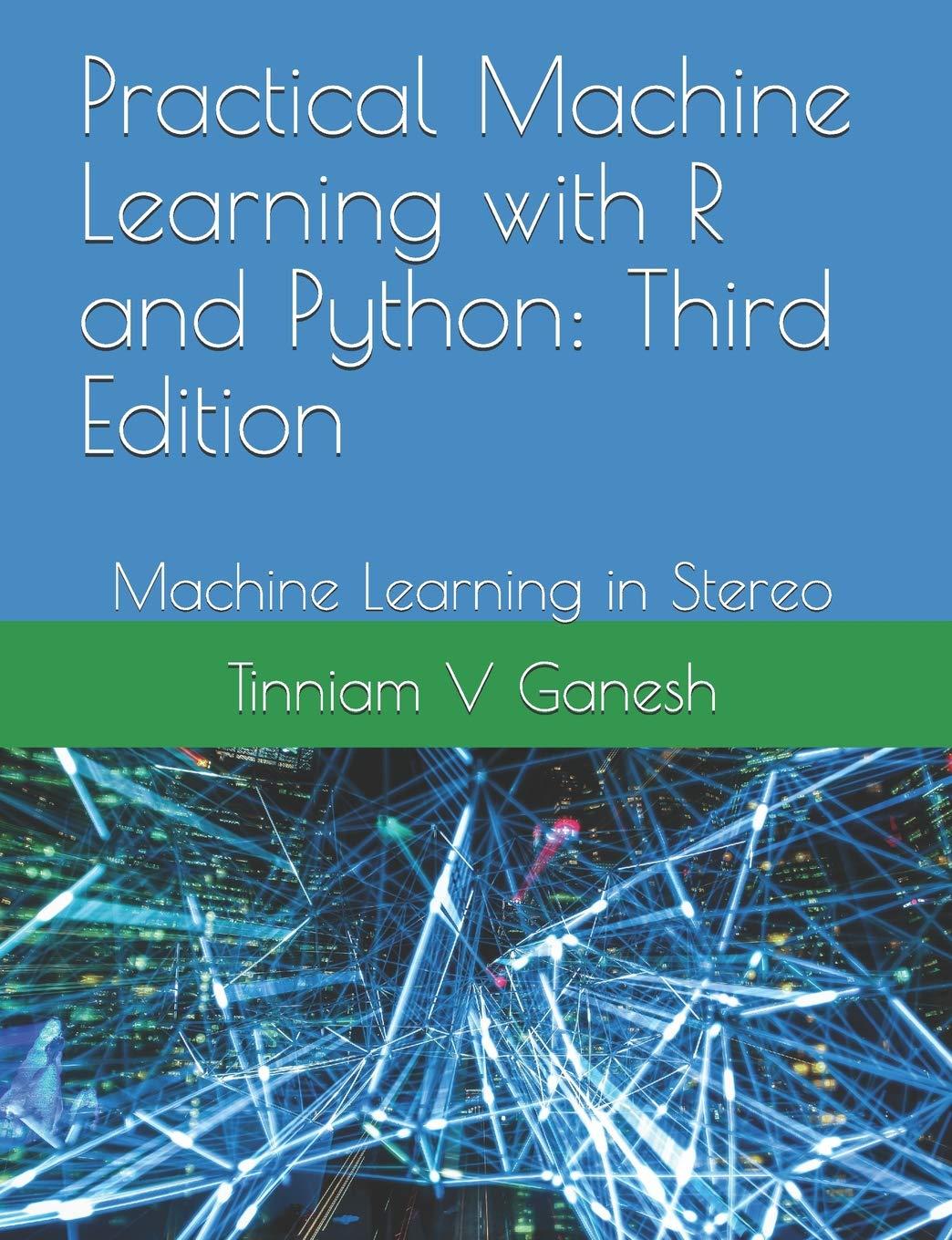 practical machine learning with r and python machine learning in stereo 3rd edition tinniam v ganesh