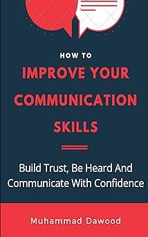 how to improve your communication skill build trust be heard and communicate with confidence 1st edition