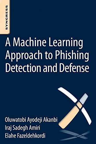 a machine learning approach to phishing detection and defense 1st edition o.a. akanbi , iraj sadegh amiri ,