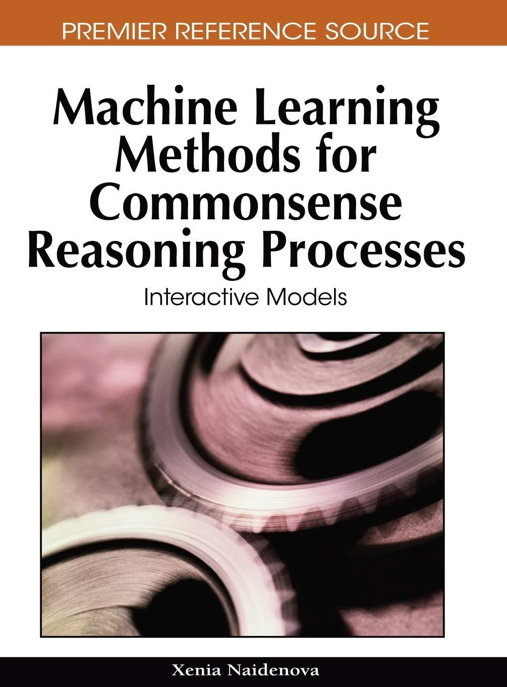machine learning methods for commonsense reasoning processes interactive models 1st edition xenia naidenova