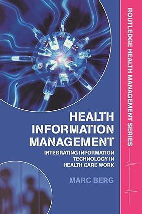 health information management integrating information technology in health care work 1st edition berg berg