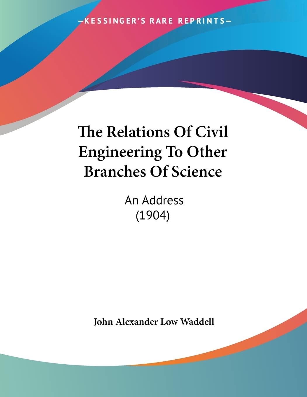 the relations of civil engineering to other branches of science an address 1st edition john alexander low