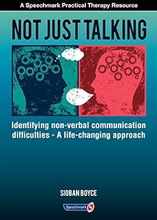 not just talking identifying non verbal communication difficulties a life changing approach 1st edition