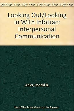looking out looking in with infotrac interpersonal communication 1st edition ronald b. adler 0534458041,