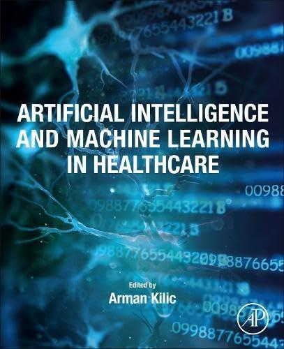 artificial intelligence and machine learning in healthcare 1st edition arman kilic 0128225181, 978-0128225189