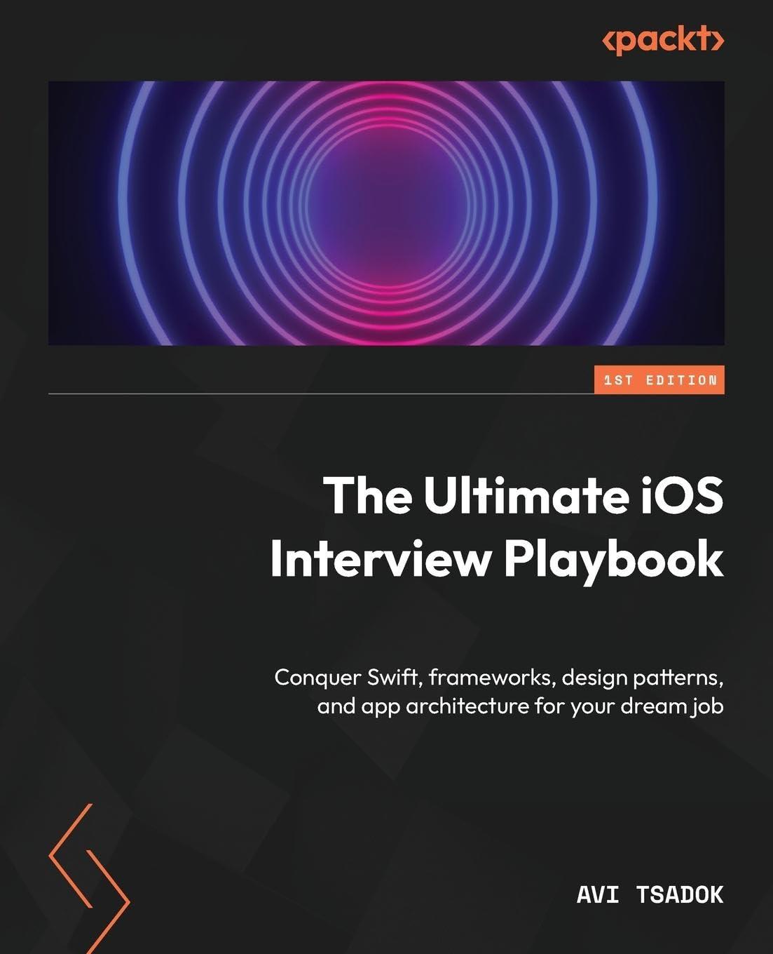 The Ultimate IOS Interview Playbook Conquer Swift Frameworks Design Patterns And App Architecture For Your Dream Job