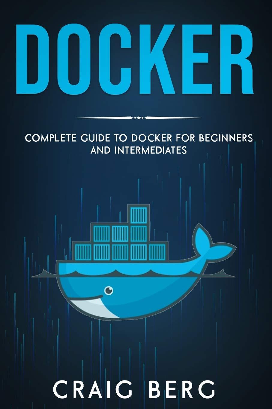 docker complete guide to docker for beginners and intermediates 1st edition craig berg b08bw5y73d,