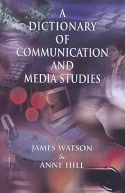 a dictionary of communication and media studies 5th edition james watson, anne hill 0340732059, 978-0340732052