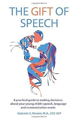 the gift of speech a practical guide to making decisions about your young childs speech language and