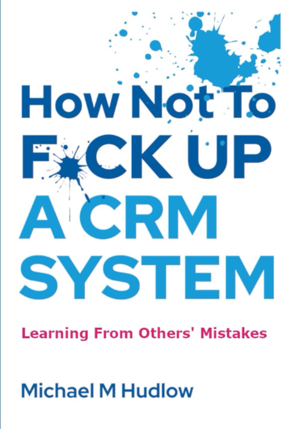 how not to f*ck up a crm system learning from others mistakes 1st edition michael m hudlow 1736021362,