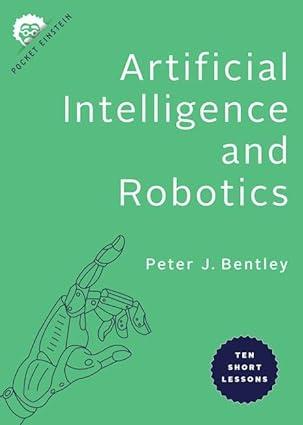 artificial intelligence and robotics  ten short lessons 1st edition peter j. bentley 1421439727,