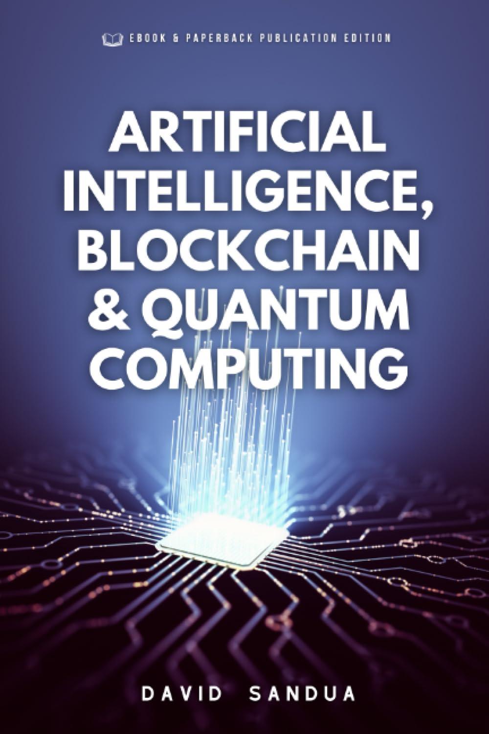 artificial intelligence  blockchain and quantum computing 1st edition david sandua b0chlc7syw, 979-8861123259
