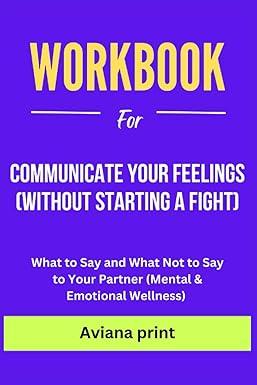 workbook for communicate your feelings without starting a fight what to say and what not to say to your