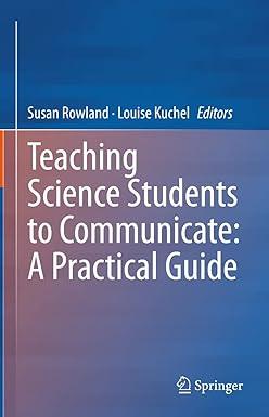 teaching science students to communicate a practical guide 1st edition susan rowland, louise kuchel