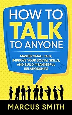 how to talk to anyone master small talk improve your social skills and build meaningful relationships 1st