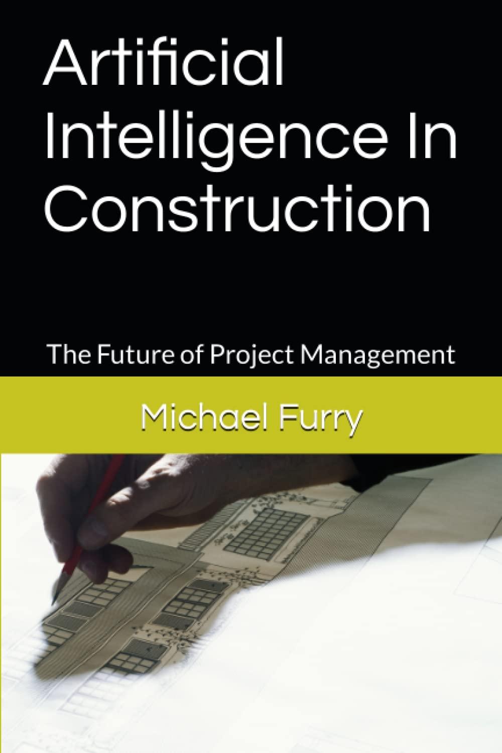 artificial intelligence in construction  the future of project management 1st edition michael patrick furry