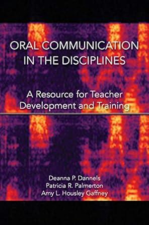 oral communication in the disciplines a resource for teacher development and training 1st edition deanna p