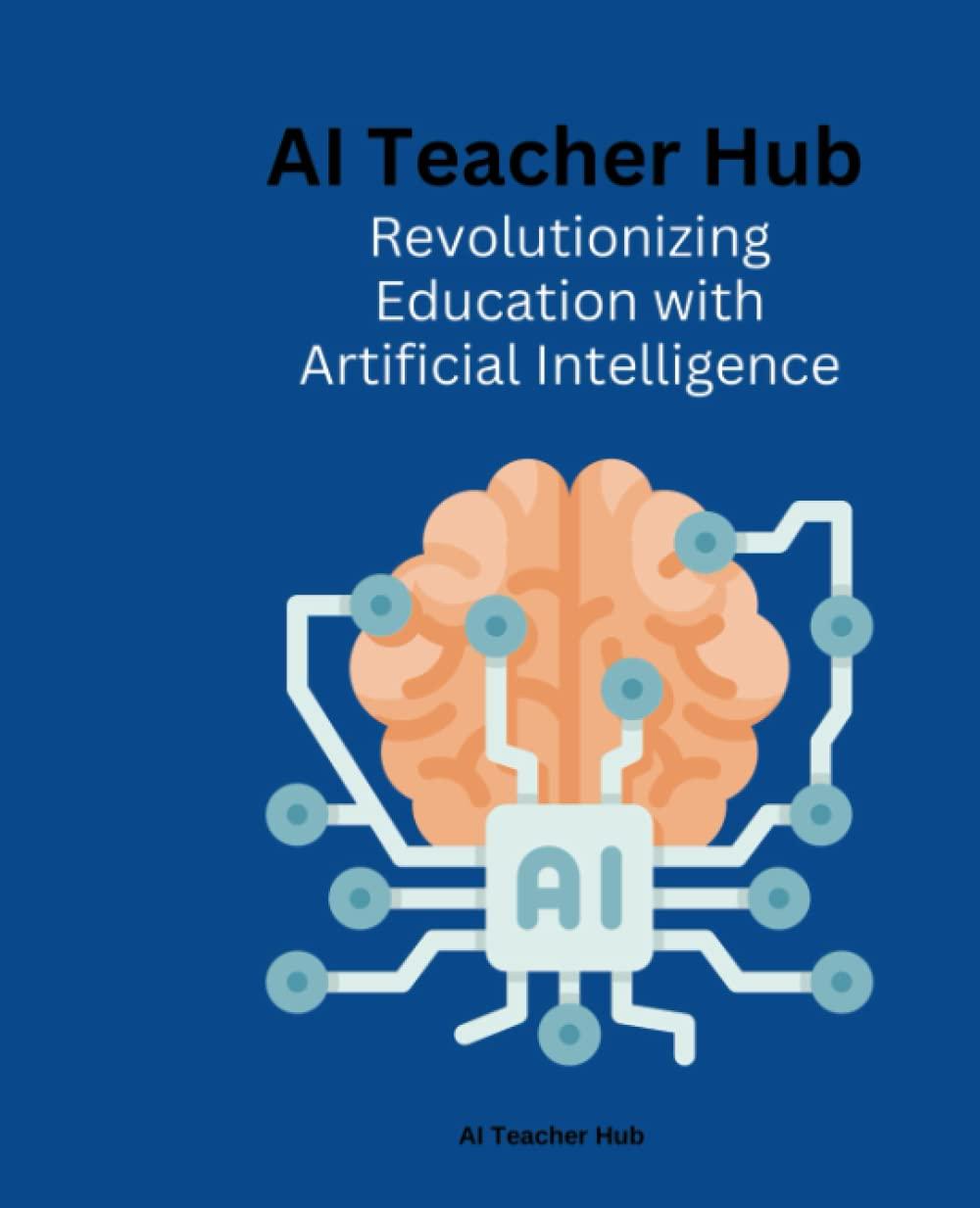 revolutionizing education with artificial intelligence  ai teacher hub 1st edition ai teacherhub b0bz6k9dlk,