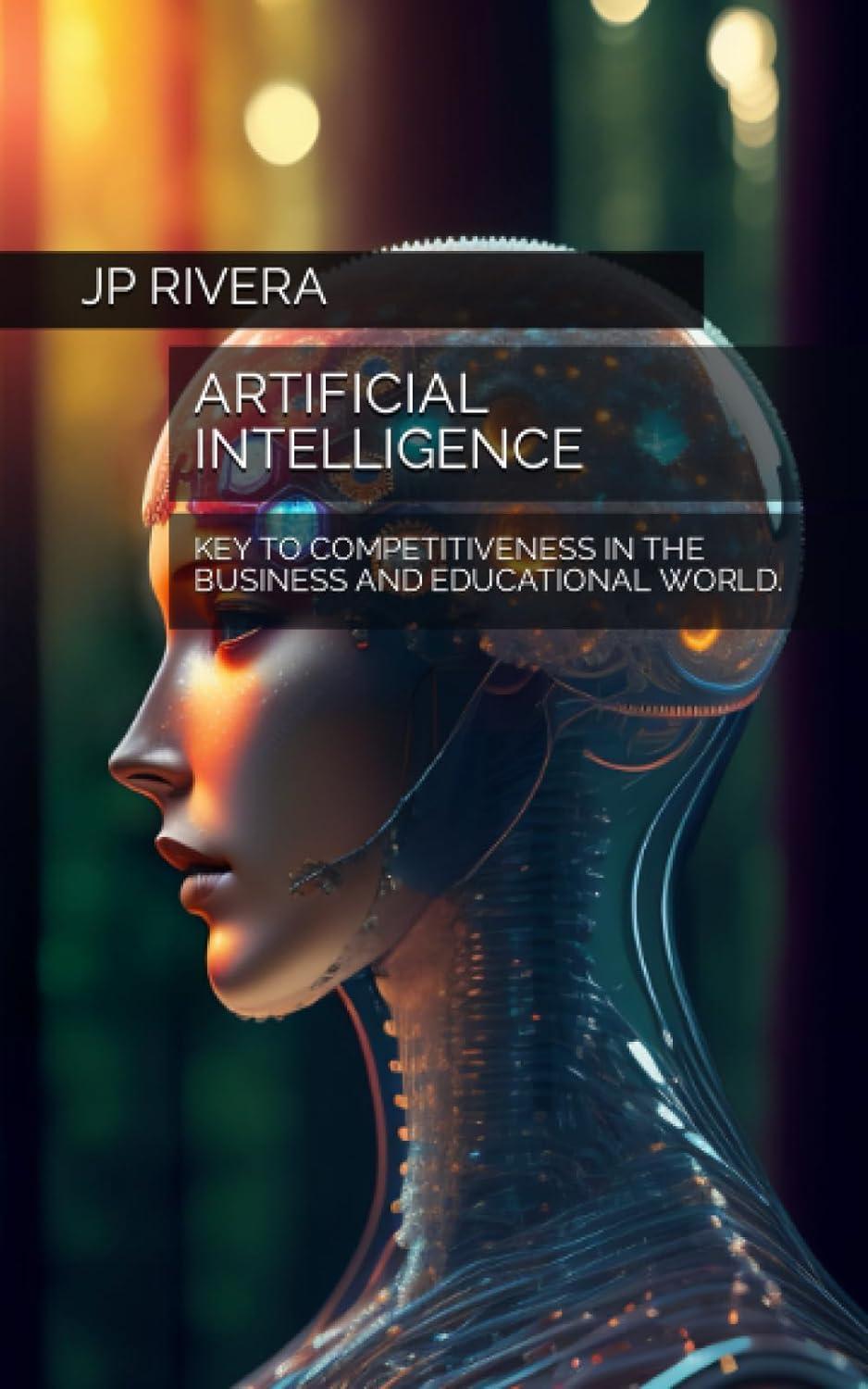 artificial intelligence key to competitiveness in the bussiness and educational world 1st edition jp rivera