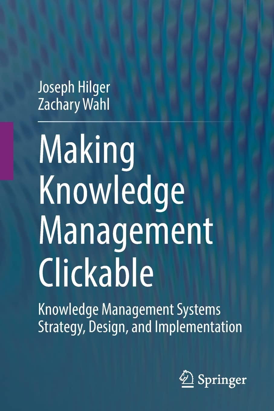 making knowledge management clickable knowledge management systems strategy design and implementation 1st