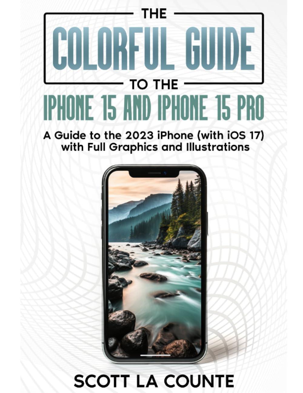 the colorful guide to iphone 15 and iphone 15 pro a guide to the 2023 iphone with ios 17 with full color