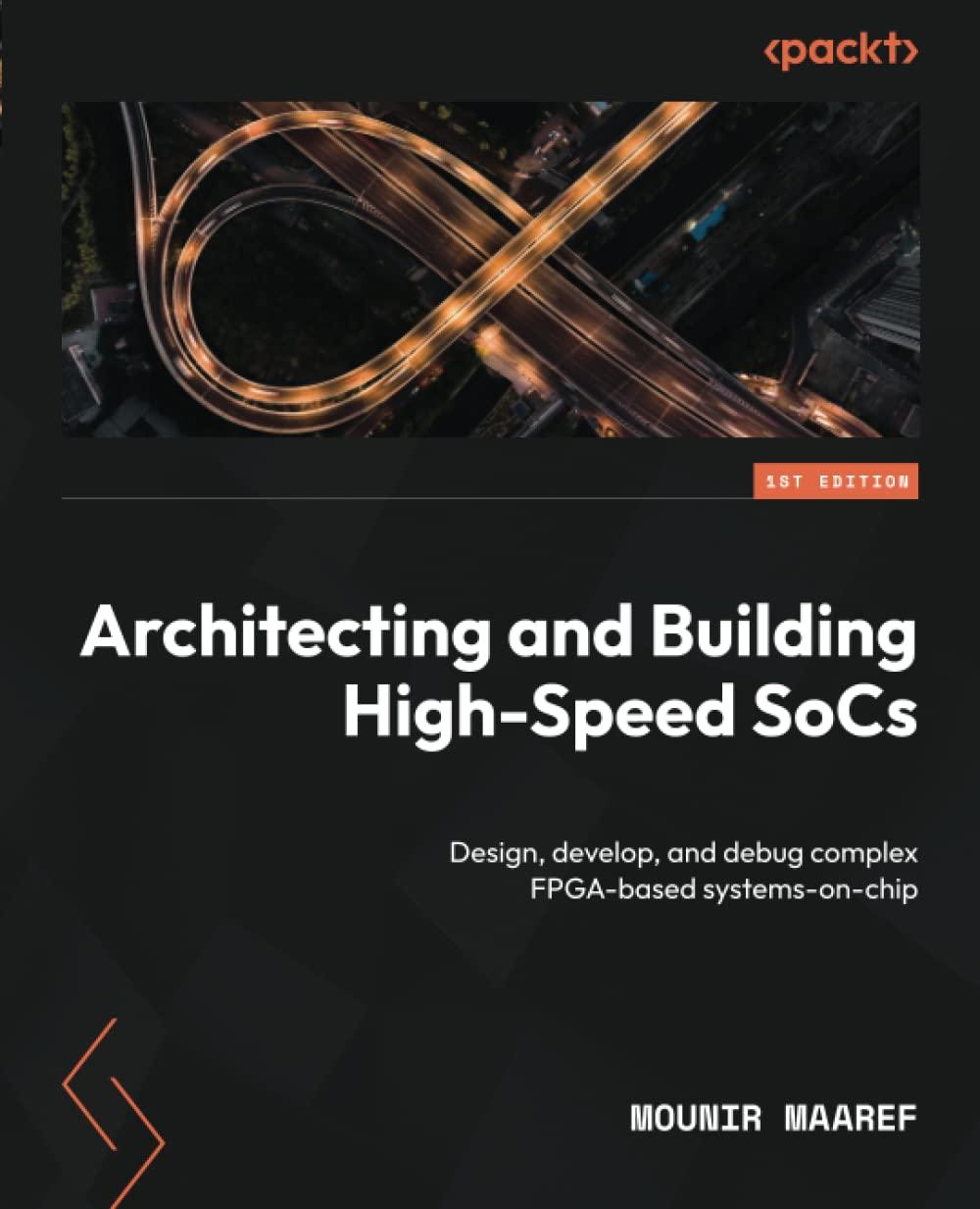 architecting and building high speed socs design develop and debug complex fpga based systems on chip 1st