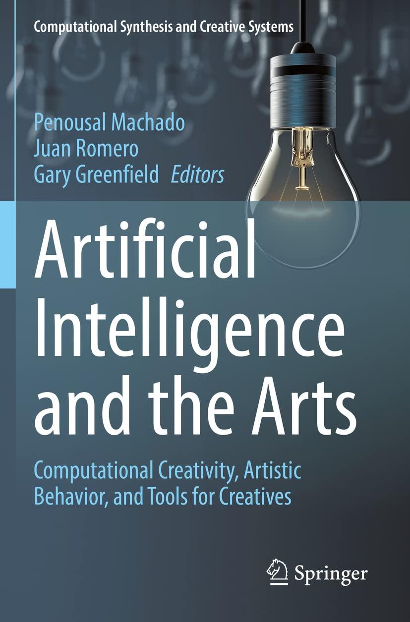 artificial intelligence and the arts computational creativity  artistic behavior  and tools for creatives 1st