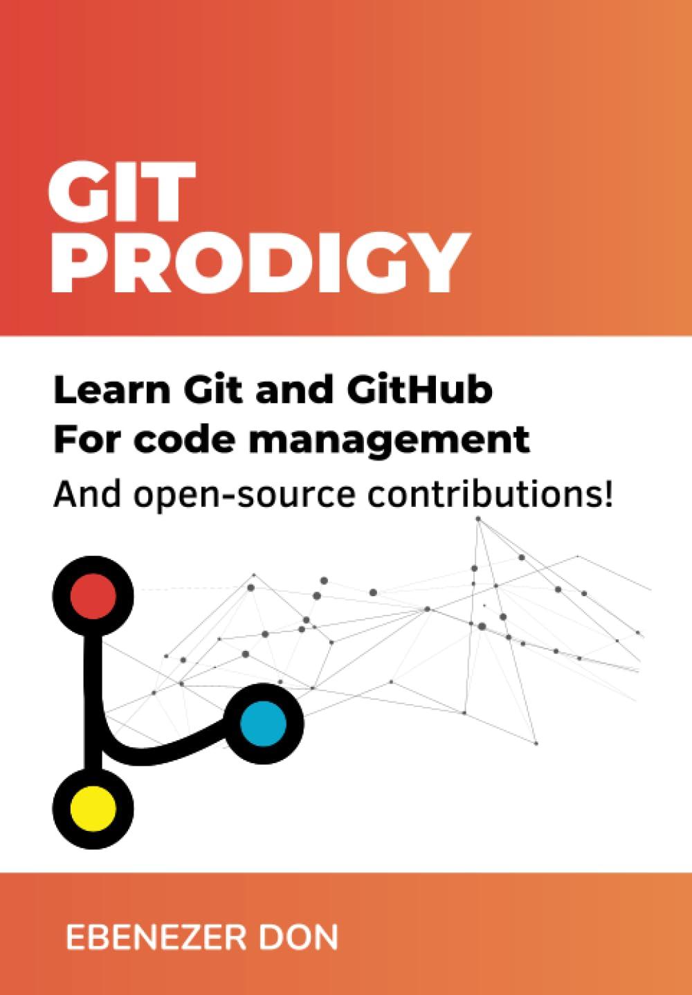 git prodigy learn git and github for code management and open source contributions 1st edition ebenezer don ?