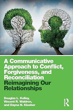 a communicative approach to conflict forgiveness and reconciliation reimagining our relationships 1st edition
