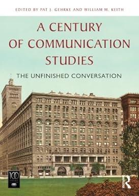a century of communication studies the unfinished conversation 1st edition pat j. gehrke, william m. keith