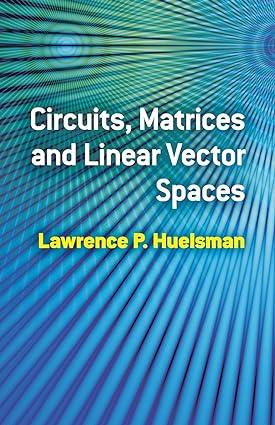 circuits matrices and linear vector spaces 1st edition lawrence p. huelsman 048648534x, 978-0486485348
