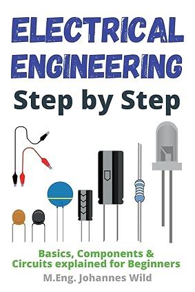 electrical engineering step by step basics components and circuits explained for beginners 1st edition m eng