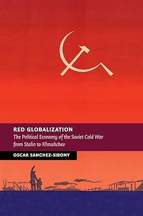 red globalization the political economy of the soviet cold war from stalin to khrushchev 1st edition oscar