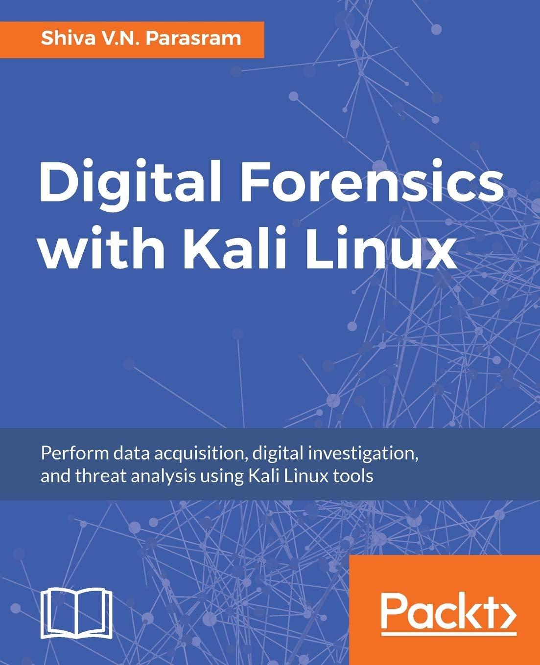 digital forensics with kali linux perform data acquisition digital investigation and threat analysis using
