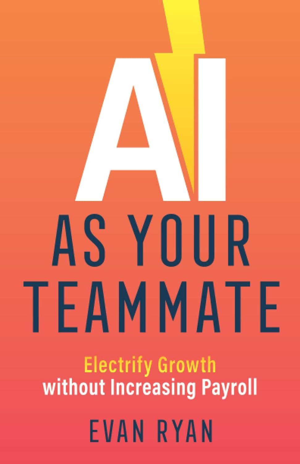 ai as your teammate electrify growth without increasing payroll 1st edition evan ryan 154452630x,