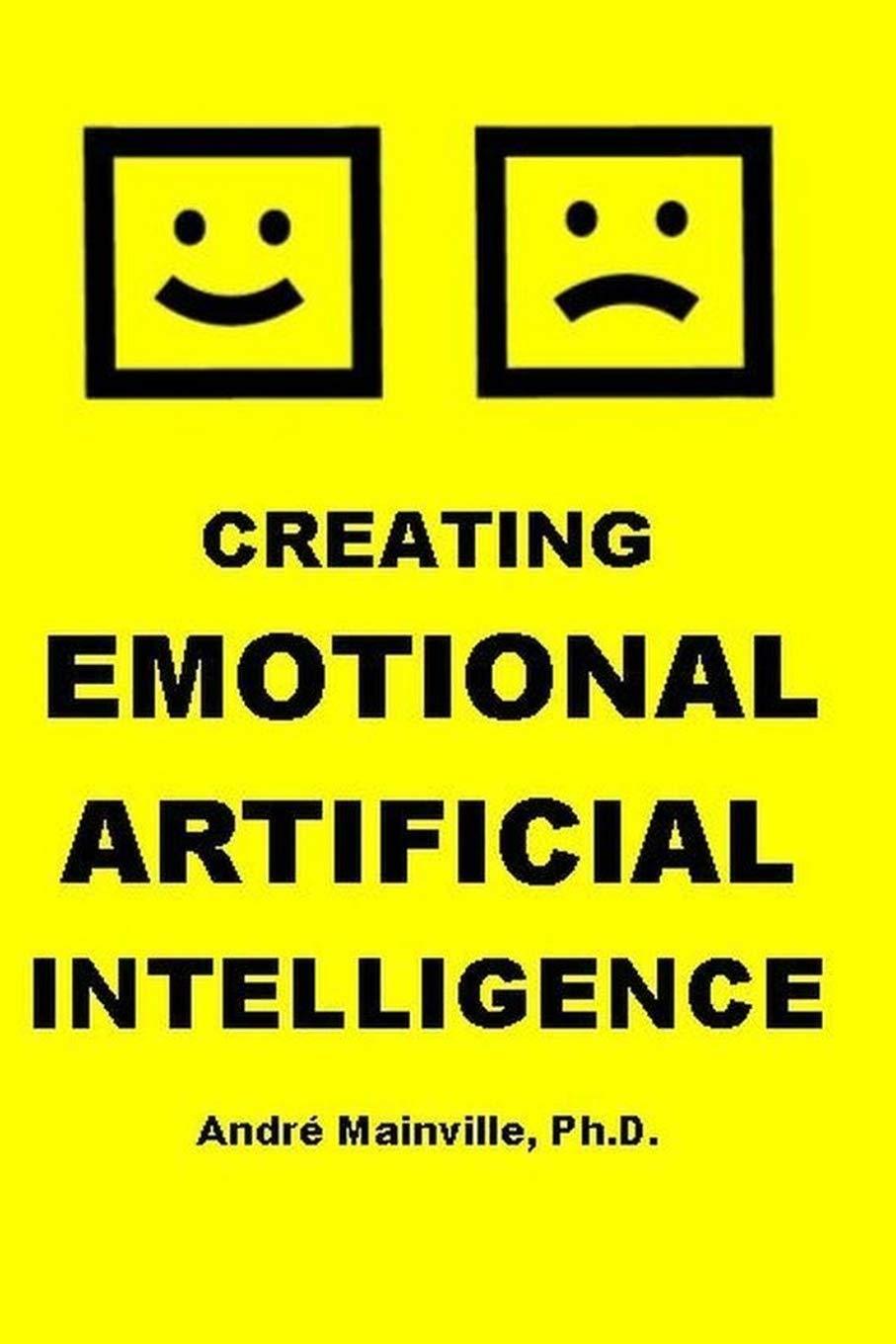 creating emotional artificial intelligence 1st edition andré mainville 0995946485, 978-0995946484