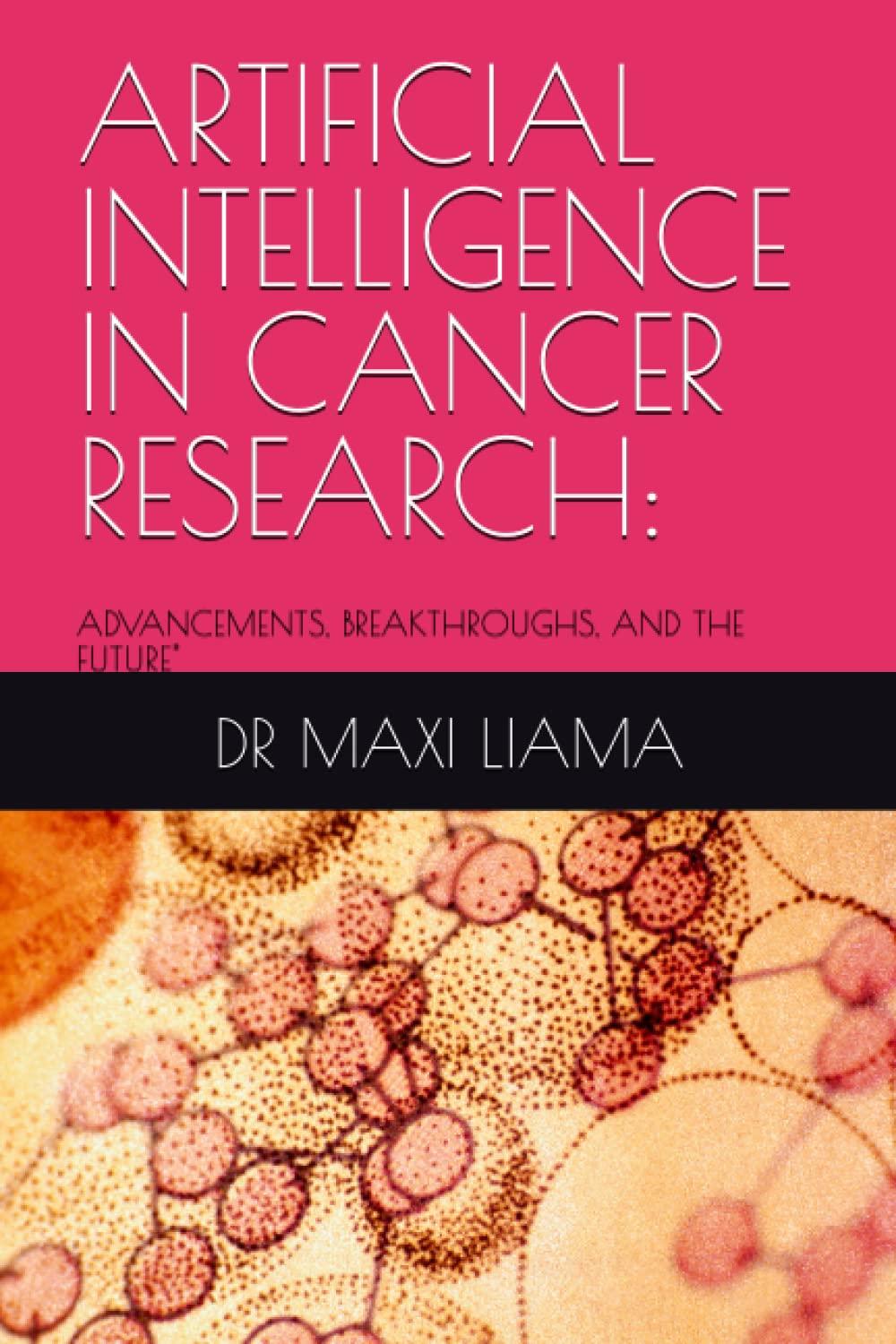 artificial intelligence in cancer research 1st edition dr maxi liama b0byb6g3hq, 979-8386898199