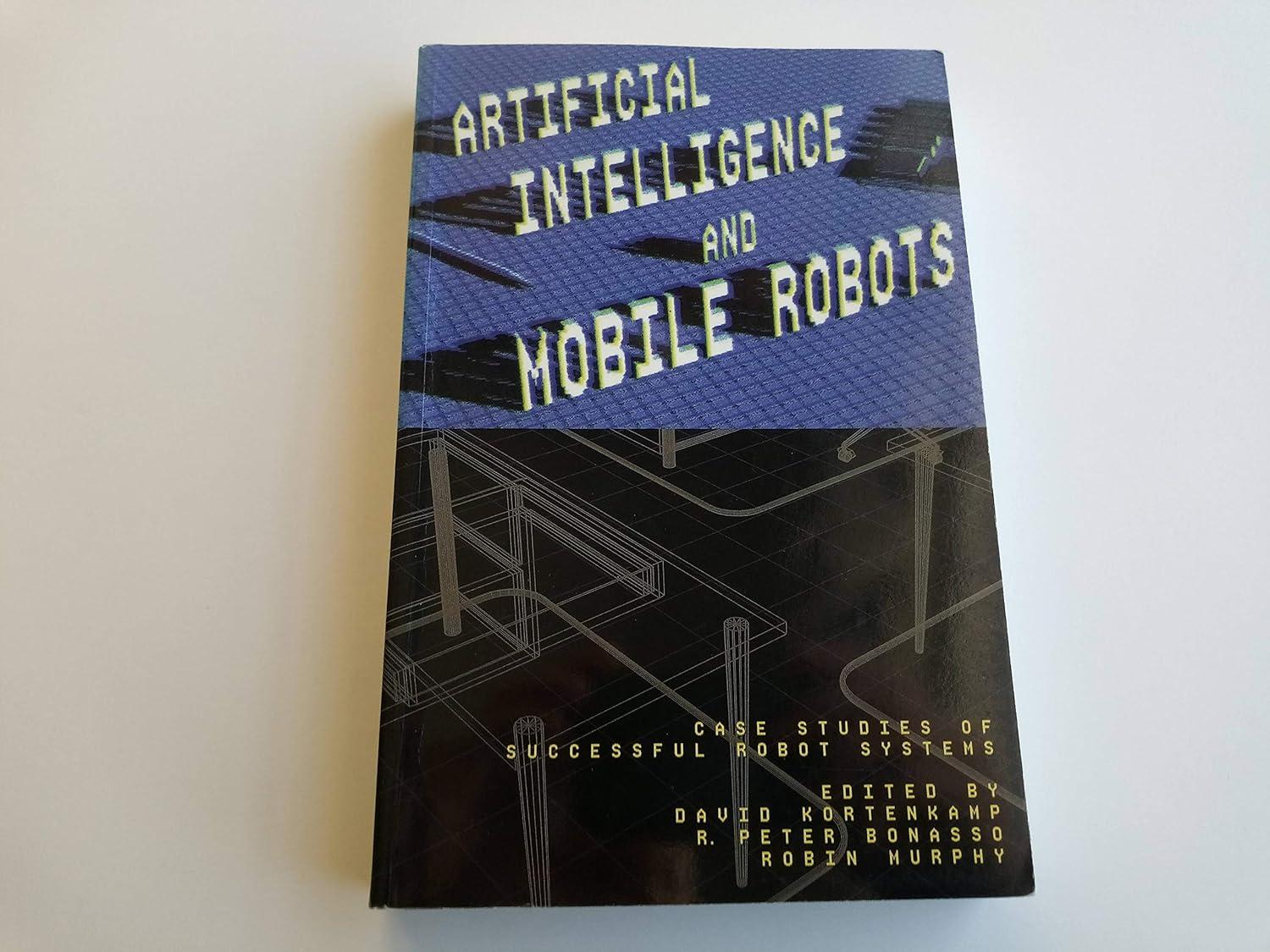 artificial intelligence and mobile robots case studies of successful robot systems 1st edition david