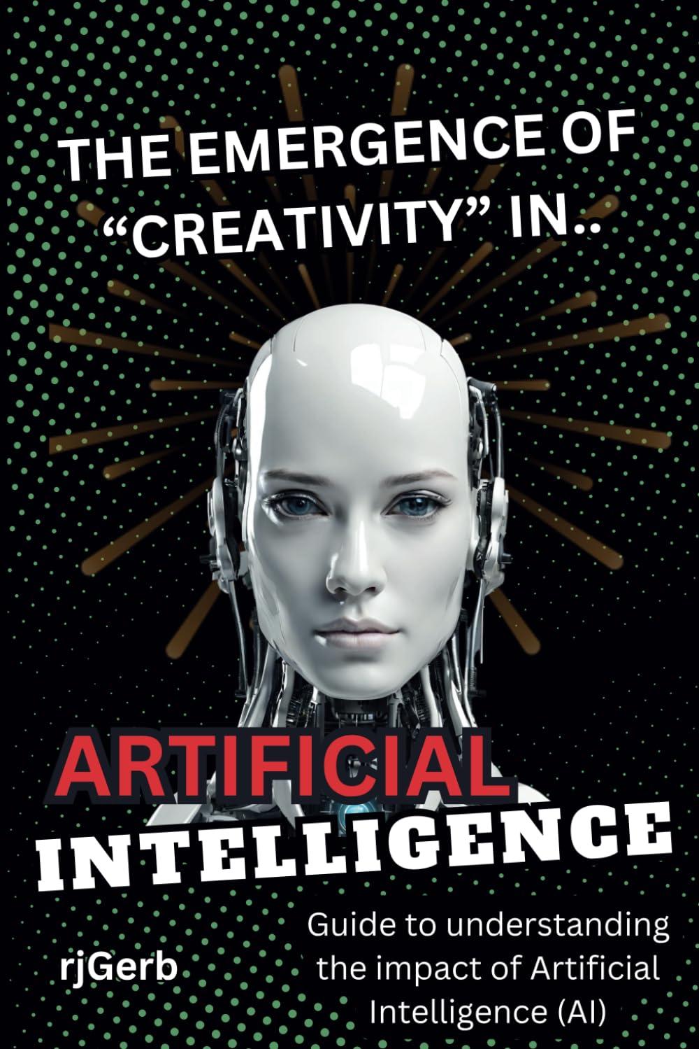 the emergence of creativity in artificial intelligence a guide to understanding the impact of  ai  artificial