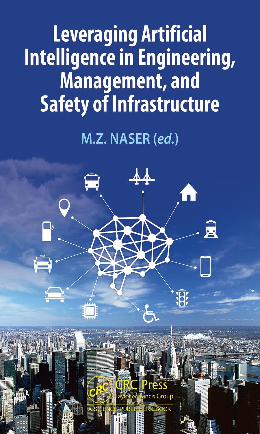 leveraging artificial intelligence in engineering management  and safety of infrastructure 1st edition m.z.