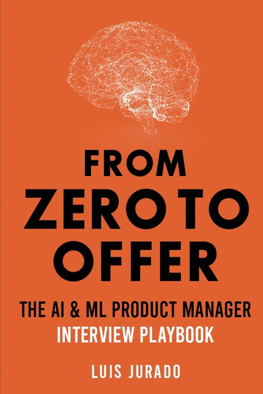 from zero to offer  the ai  ml product manager interview playbook 1st edition luis jurado 1739400488,