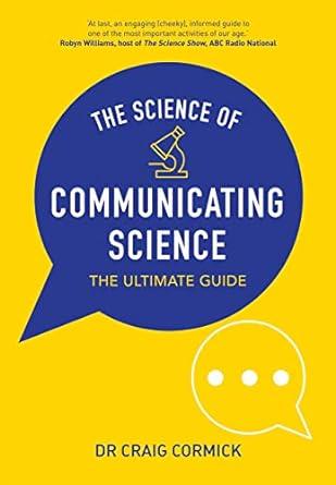 the science of communicating science the ultimate guide 1st edition craig cormick 1789245141, 978-1789245141