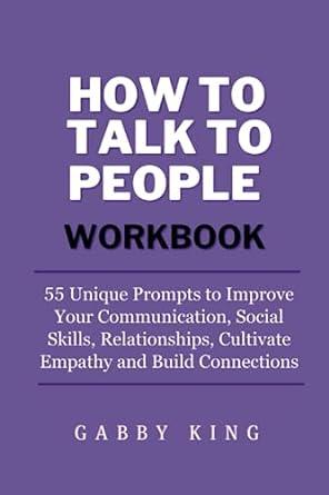 how to talk to people workbook 55 unique prompts to improve your communication social skills relationships