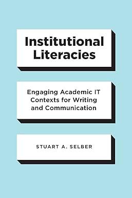 institutional literacies engaging academic it contexts for writing and communication 1st edition stuart a.