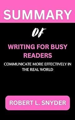 summary of writing for busy readers communicate more effectively in the real world 1st edition robert l.