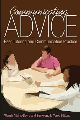 communicating advice peer tutoring and communication practice 1st edition wendy atkins-sayre, eunkyong l.