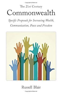 The 21st Century Commonwealth Specific Proposals For Increasing Wealth Communication Peace And Freedom