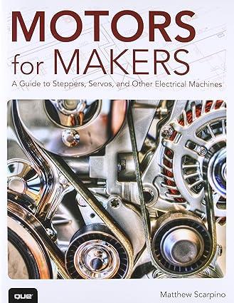 motors for makers a guide to steppers servos and other electrical machines 1st edition matthew scarpino